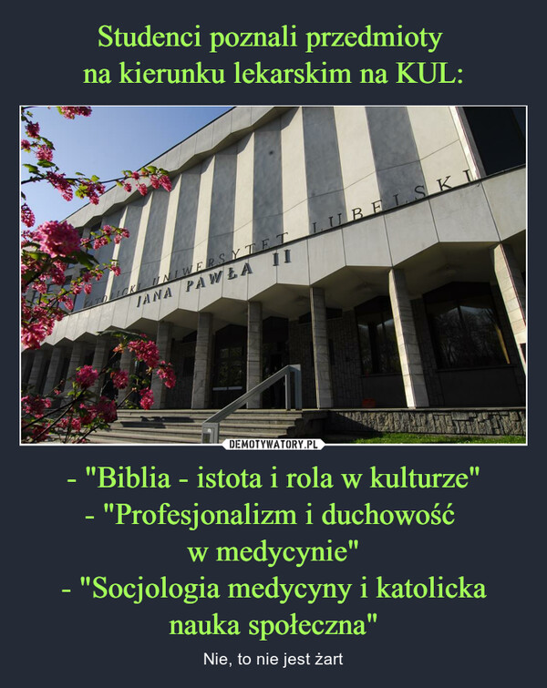 - "Biblia - istota i rola w kulturze"- "Profesjonalizm i duchowość w medycynie"- "Socjologia medycyny i katolicka nauka społeczna" – Nie, to nie jest żart 