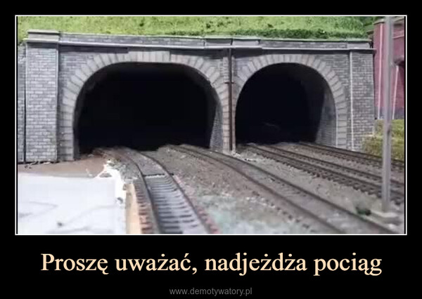 Proszę uważać, nadjeżdża pociąg –  D