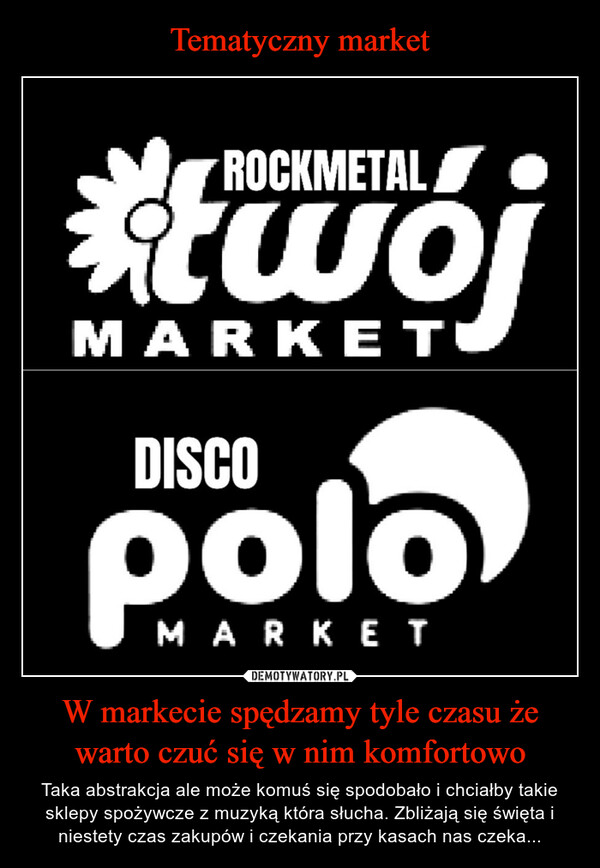 W markecie spędzamy tyle czasu że warto czuć się w nim komfortowo – Taka abstrakcja ale może komuś się spodobało i chciałby takie sklepy spożywcze z muzyką która słucha. Zbliżają się święta i niestety czas zakupów i czekania przy kasach nas czeka... 