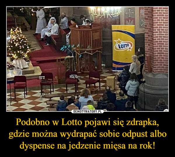 Podobno w Lotto pojawi się zdrapka, gdzie można wydrapać sobie odpust albo dyspense na jedzenie mięsa na rok! –  