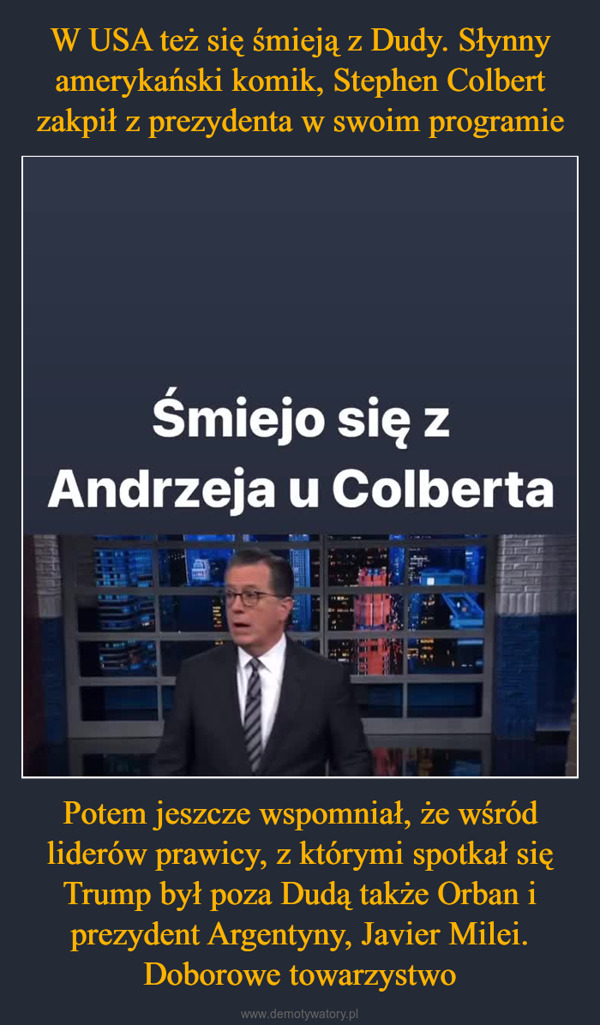 Potem jeszcze wspomniał, że wśród liderów prawicy, z którymi spotkał się Trump był poza Dudą także Orban i prezydent Argentyny, Javier Milei. Doborowe towarzystwo –  Śmiejo się zAndrzeja u Colberta@aleksandraadamczyk