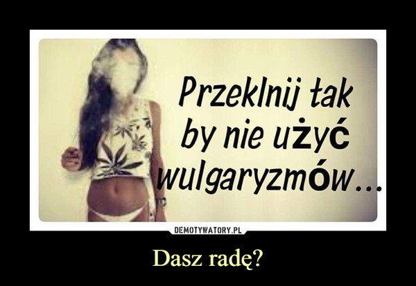 Dasz radę? –  Przeklnij takby nie użyćwulgaryzmów