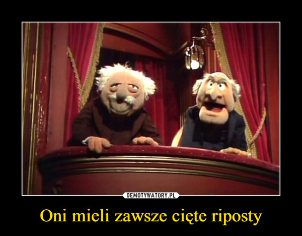 Oni mieli zawsze cięte riposty –  