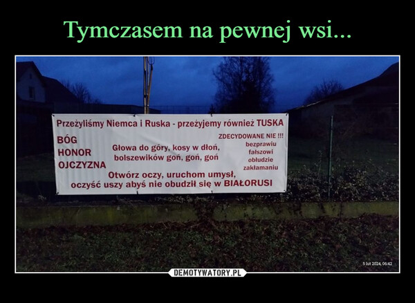  –  Przeżyliśmy Niemca i Ruska - przeżyjemy również TUSKAZDECYDOWANE NIE !!!bezprawiufałszowiBÓGHONOROJCZYZNAGłowa do góry, kosy w dłoń,bolszewików goń, goń, gońobłudziezakłamaniuOtwórz oczy, uruchom umysł,oczyść uszy abyś nie obudził się w BIAŁORUSI5 lut 2024, 06:42