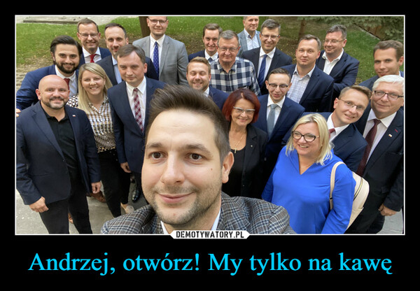 Andrzej, otwórz! My tylko na kawę –  C