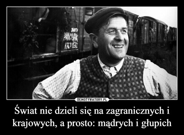 Świat nie dzieli się na zagranicznych i krajowych, a prosto: mądrych i głupich –  JUFPAVLAK