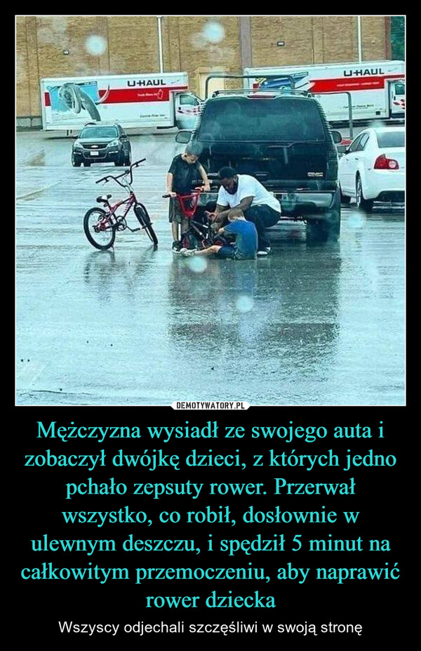 Mężczyzna wysiadł ze swojego auta i zobaczył dwójkę dzieci, z których jedno pchało zepsuty rower. Przerwał wszystko, co robił, dosłownie w ulewnym deszczu, i spędził 5 minut na całkowitym przemoczeniu, aby naprawić rower dziecka – Wszyscy odjechali szczęśliwi w swoją stronę U-HAULU-HAUL