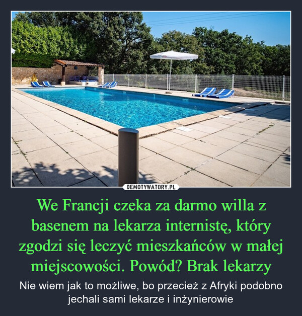 We Francji czeka za darmo willa z basenem na lekarza internistę, który zgodzi się leczyć mieszkańców w małej miejscowości. Powód? Brak lekarzy – Nie wiem jak to możliwe, bo przecież z Afryki podobno jechali sami lekarze i inżynierowie 