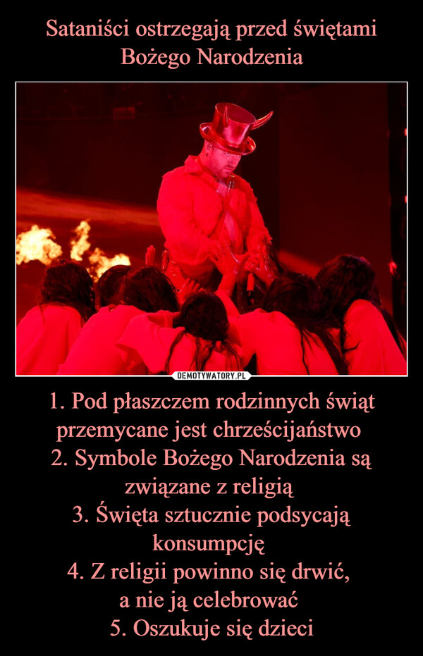 1. Pod płaszczem rodzinnych świąt przemycane jest chrześcijaństwo 2. Symbole Bożego Narodzenia są związane z religią 3. Święta sztucznie podsycają konsumpcję 4. Z religii powinno się drwić, a nie ją celebrować 5. Oszukuje się dzieci –  