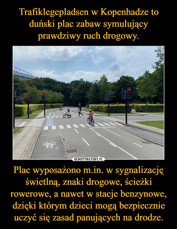 Plac wyposażono m.in. w sygnalizację świetlną, znaki drogowe, ścieżki rowerowe, a nawet w stacje benzynowe, dzięki którym dzieci mogą bezpiecznie uczyć się zasad panujących na drodze. –  