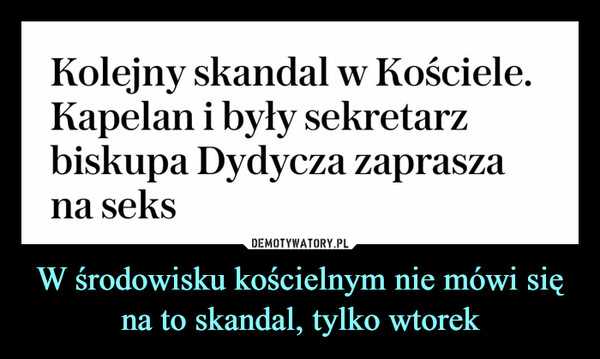 W środowisku kościelnym nie mówi się na to skandal, tylko wtorek –  Kolejny skandal w Kościele.Kapelan i były sekretarzbiskupa Dydycza zapraszana seks