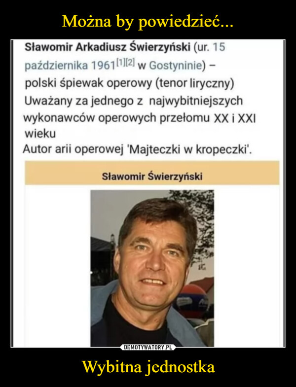 Wybitna jednostka –  Sławomir Arkadiusz Świerzyński (ur. 15października 196111"21 w Gostyninie) -polski śpiewak operowy (tenor liryczny)Uważany za jednego z najwybitniejszychwykonawców operowych przełomu XX i XXIwiekuAutor arii operowej Majteczki w kropeczki'.