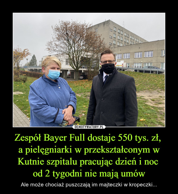 Zespół Bayer Full dostaje 550 tys. zł, a pielęgniarki w przekształconym w Kutnie szpitalu pracując dzień i noc od 2 tygodni nie mają umów – Ale może chociaż puszczają im majteczki w kropeczki... 