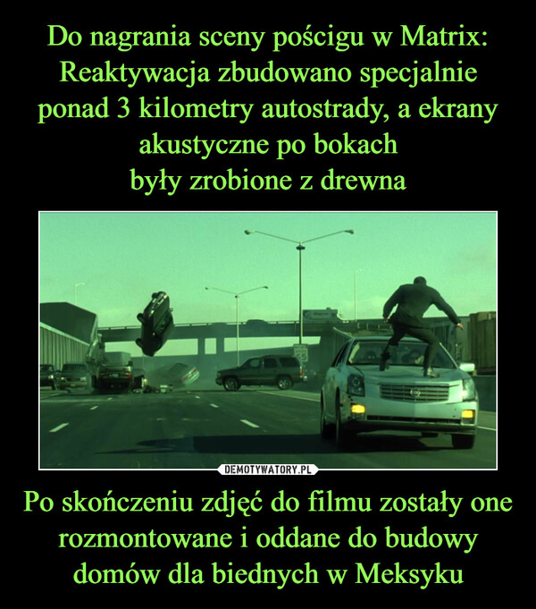 Po skończeniu zdjęć do filmu zostały one rozmontowane i oddane do budowy domów dla biednych w Meksyku –  