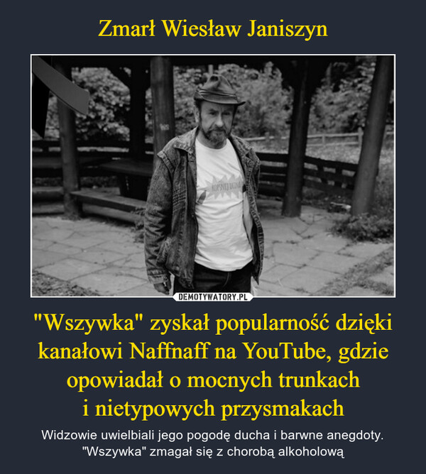 "Wszywka" zyskał popularność dzięki kanałowi Naffnaff na YouTube, gdzieopowiadał o mocnych trunkachi nietypowych przysmakach – Widzowie uwielbiali jego pogodę ducha i barwne anegdoty. "Wszywka" zmagał się z chorobą alkoholową 