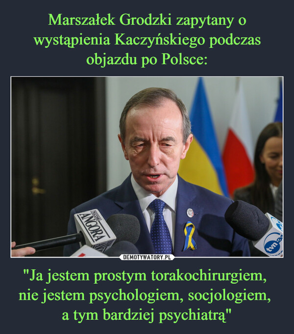 "Ja jestem prostym torakochirurgiem, nie jestem psychologiem, socjologiem, a tym bardziej psychiatrą" –  