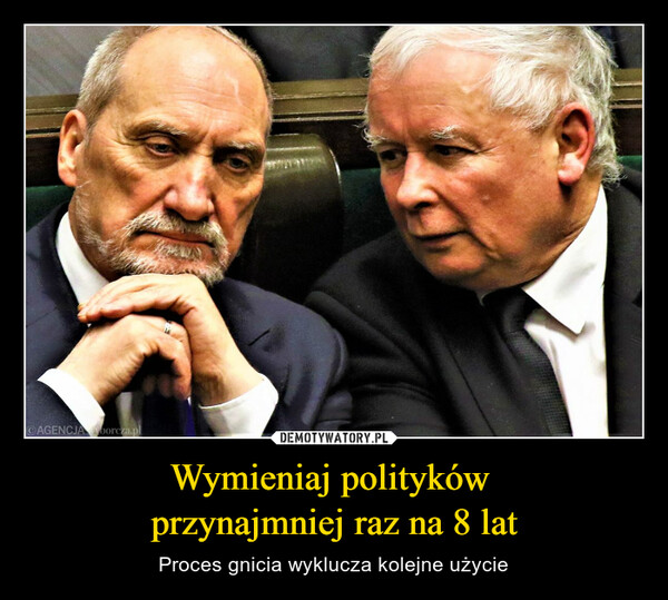 Wymieniaj polityków przynajmniej raz na 8 lat – Proces gnicia wyklucza kolejne użycie AGENCJA borcza.plU