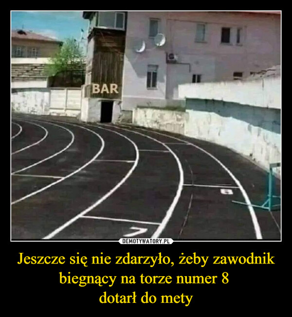 Jeszcze się nie zdarzyło, żeby zawodnik biegnący na torze numer 8 dotarł do mety –  BARމB