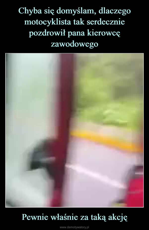 Pewnie właśnie za taką akcję –  