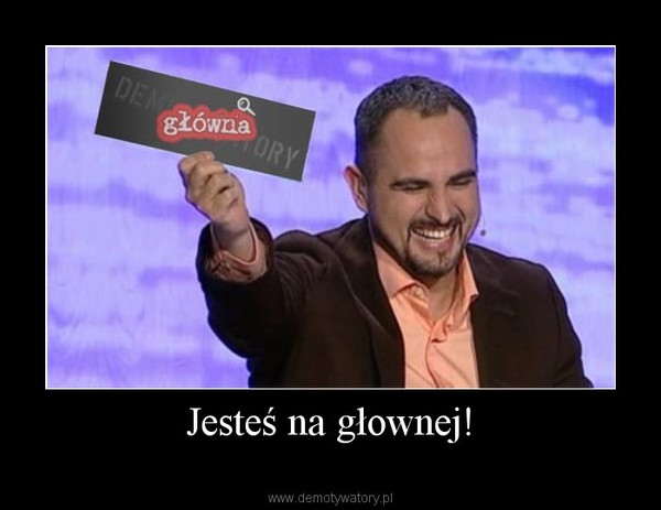 Jesteś na głownej! –   