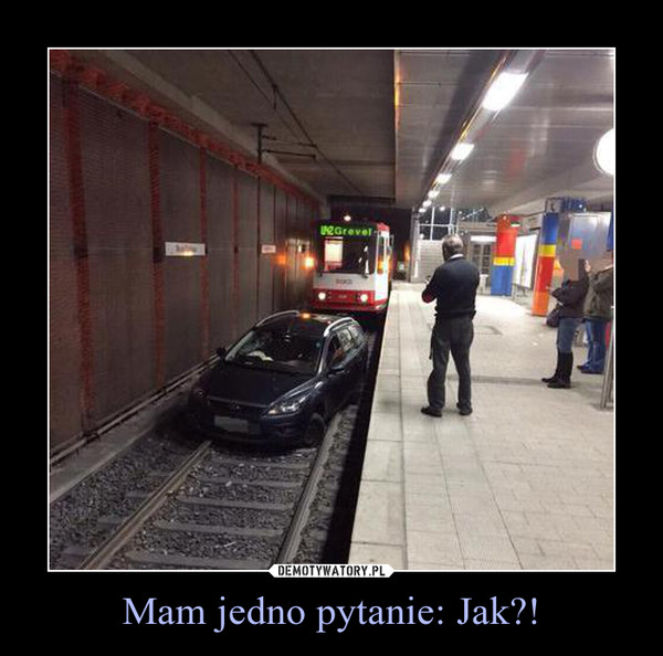 Mam jedno pytanie: Jak?! –  