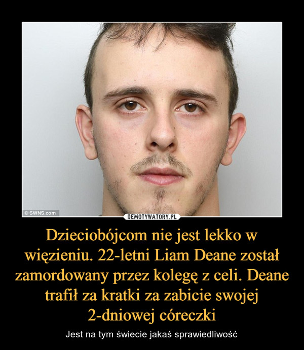 Dzieciobójcom nie jest lekko w więzieniu. 22-letni Liam Deane został zamordowany przez kolegę z celi. Deane trafił za kratki za zabicie swojej 2-dniowej córeczki – Jest na tym świecie jakaś sprawiedliwość 