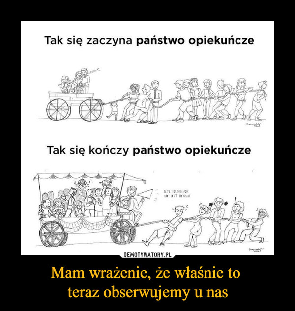 Mam wrażenie, że właśnie to teraz obserwujemy u nas –  Tak się zaczyna państwo opiekuńczeTak się kończy państwo opiekuńcze