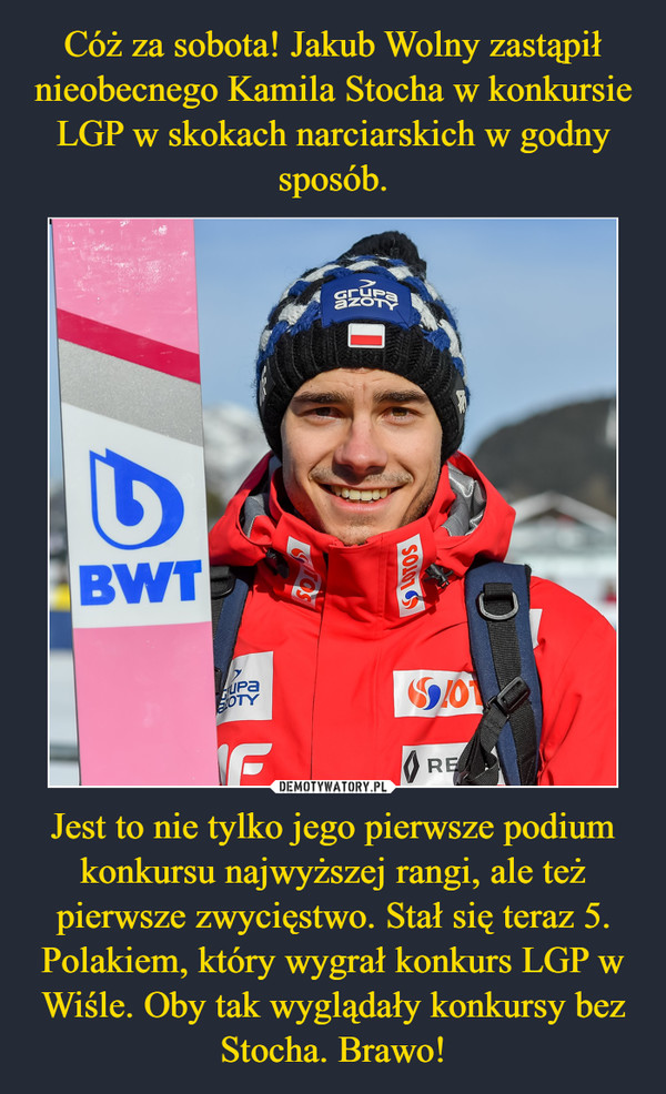 Jest to nie tylko jego pierwsze podium konkursu najwyższej rangi, ale też pierwsze zwycięstwo. Stał się teraz 5. Polakiem, który wygrał konkurs LGP w Wiśle. Oby tak wyglądały konkursy bez Stocha. Brawo! –  