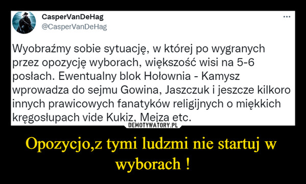 Opozycjo,z tymi ludzmi nie startuj w  wyborach ! –  