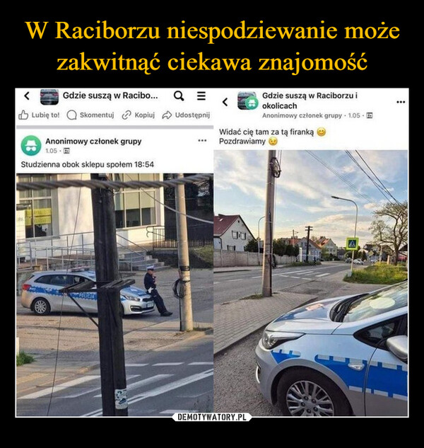  –  <Gdzie suszą w Racibo...a Q =<Gdzie suszą w Raciborzu iokolicach...Lubię to!Skomentuj Kopiuj UdostępnijAnonimowy członek grupyAnonimowy członek grupy 1.05Widać cię tam za tą firankąPozdrawiamy1.05-Studzienna obok sklepu społem 18:54