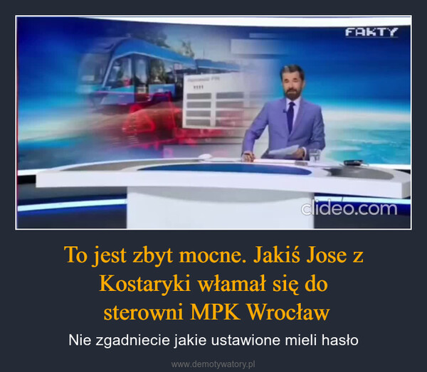 To jest zbyt mocne. Jakiś Jose z Kostaryki włamał się do sterowni MPK Wrocław – Nie zgadniecie jakie ustawione mieli hasło FAKTYclideo.com