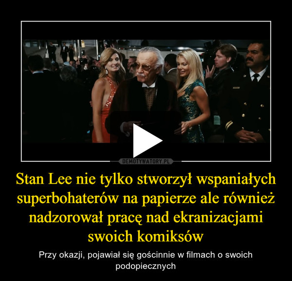 Stan Lee nie tylko stworzył wspaniałych superbohaterów na papierze ale również nadzorował pracę nad ekranizacjami swoich komiksów – Przy okazji, pojawiał się gościnnie w filmach o swoich podopiecznych 