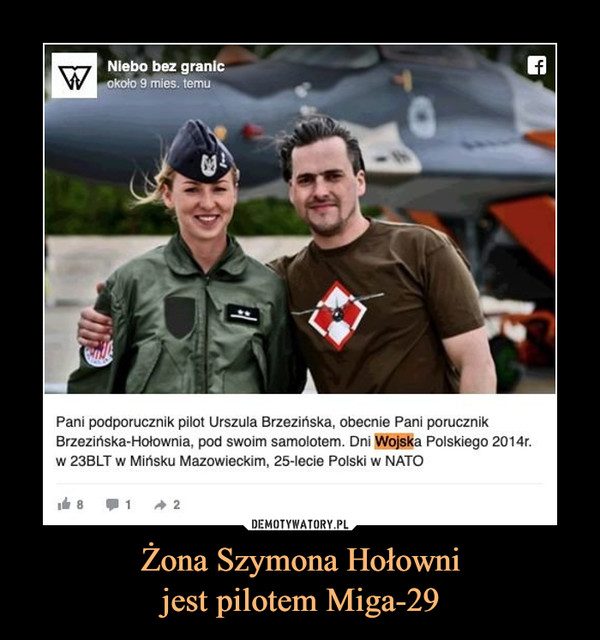 Żona Szymona Hołownijest pilotem Miga-29 –  Pani podporucznik pilot Urszula Brzezińska, obecnie Pani porucznikBrzezińska-Hołownia, pod swoim samolotem. Dni Wojska Polskiego 2014r.w 23BLT w Mińsku Mazowieckim, 25-lecie Polski w NATO