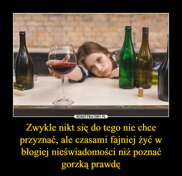 Zwykle nikt się do tego nie chce przyznać, ale czasami fajniej żyć w błogiej nieświadomości niż poznać gorzką prawdę –  