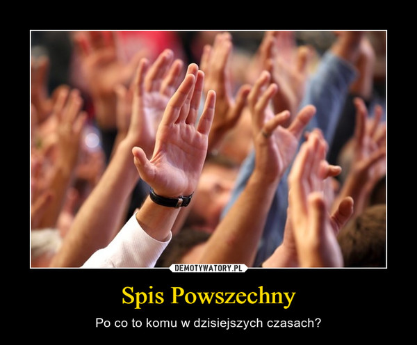 Spis Powszechny – Po co to komu w dzisiejszych czasach? 