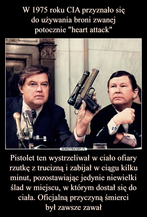 Pistolet ten wystrzeliwał w ciało ofiary rzutkę z trucizną i zabijał w ciągu kilku minut, pozostawiając jedynie niewielki ślad w miejscu, w którym dostał się do ciała. Oficjalną przyczyną śmiercibył zawsze zawał –  