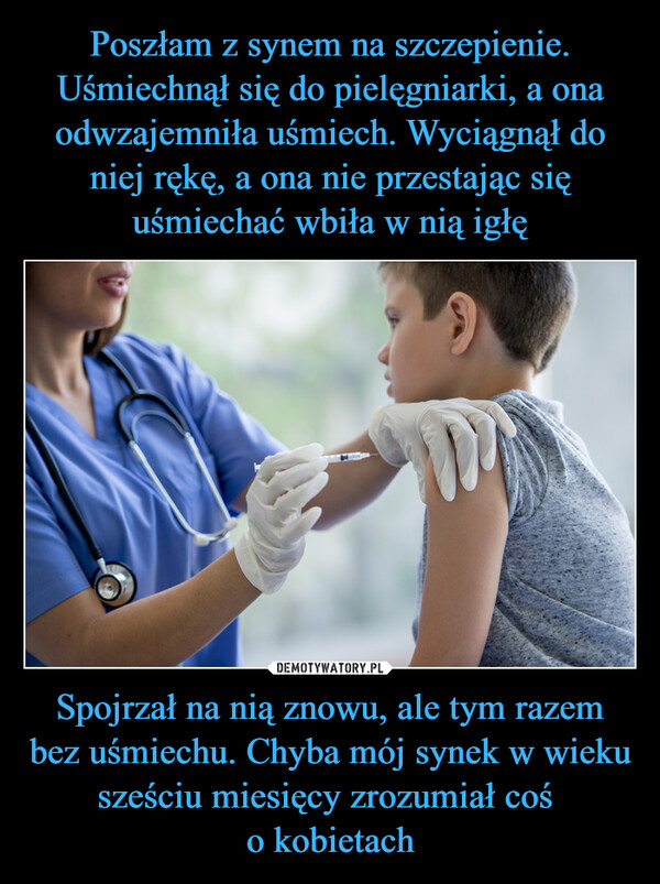 Spojrzał na nią znowu, ale tym razem bez uśmiechu. Chyba mój synek w wieku sześciu miesięcy zrozumiał coś o kobietach –  