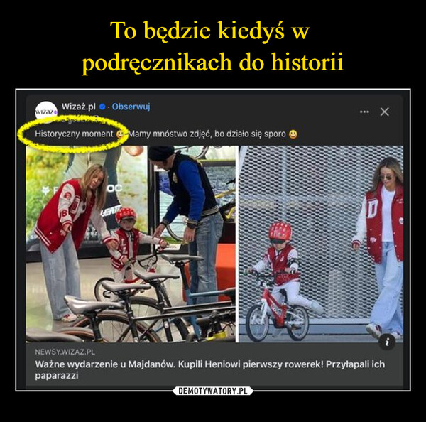  –  WizazWizaz.pl⚫. ObserwujHistoryczny moment Mamy mnóstwo zdjęć, bo działo się sporoOCNEWSY.WIZAZ.PLWażne wydarzenie u Majdanów. Kupili Heniowi pierwszy rowerek! Przyłapali ichpaparazzi