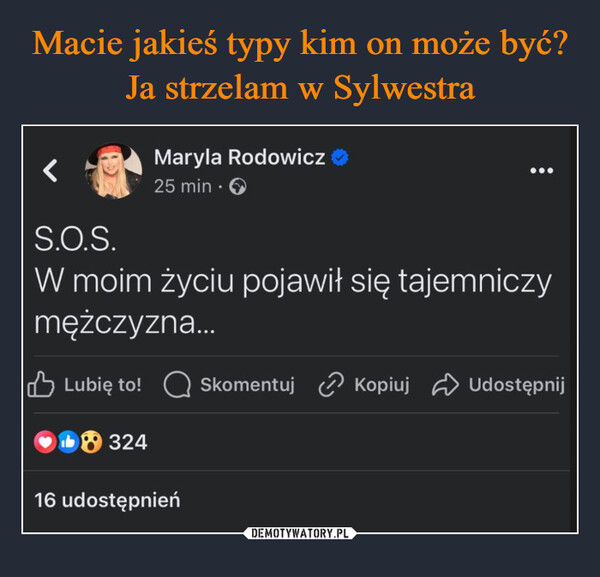  –  <S.O.S.Maryla Rodowicz25 min.W moim życiu pojawił się tajemniczymężczyzna...Lubię to!32416 udostępnieńSkomentuj Kopiuj Udostępnij