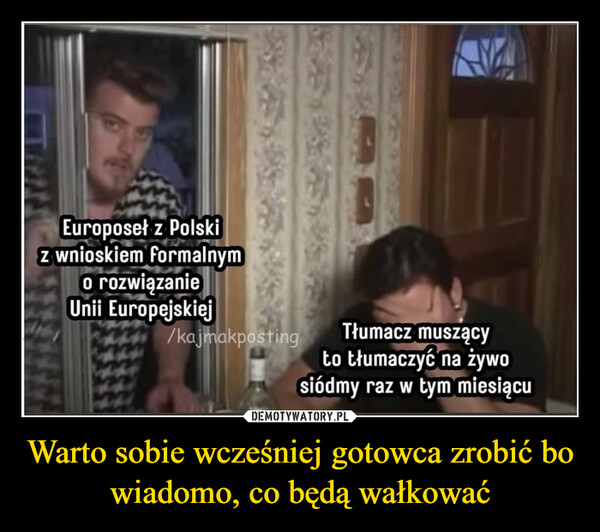 Warto sobie wcześniej gotowca zrobić bo wiadomo, co będą wałkować –  Europoseł z PolskiZ wnioskiem formalnymo rozwiązanieUnii Europejskiej/kajmakpostingTłumacz muszącyto tłumaczyć na żywosiódmy raz w tym miesiącu