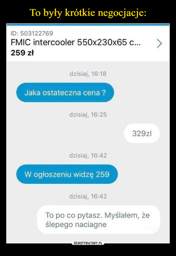  –  ID: 503122769FMIC intercooler 550x230x65 c...259 złdzisiaj, 16:18Jaka ostateczna cena?dzisiaj, 16:25329zldzisiaj, 16:42W ogłoszeniu widzę 259dzisiaj, 16:42To po co pytasz. Myślałem, żeślepego naciagne>