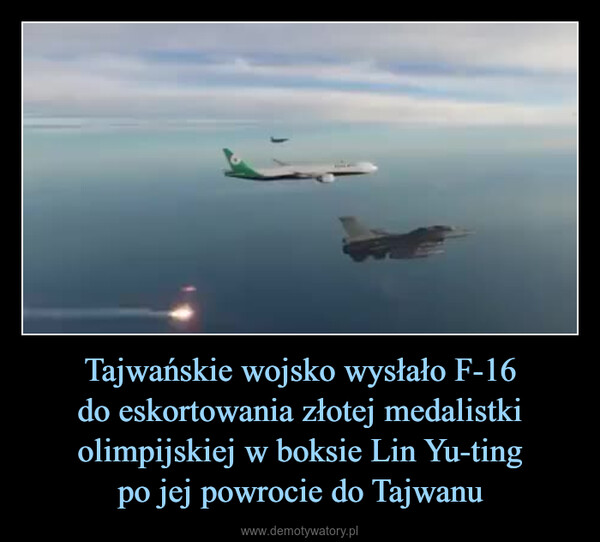 Tajwańskie wojsko wysłało F-16do eskortowania złotej medalistki olimpijskiej w boksie Lin Yu-tingpo jej powrocie do Tajwanu –  