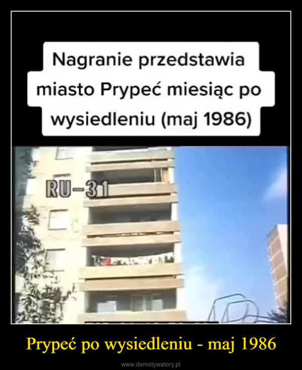 Prypeć po wysiedleniu - maj 1986 –  Nagranie przedstawiamiasto Prypeć miesiąc powysiedleniu (maj 1986)RU-31ETCR 01:13:58:09PLAYLOCK