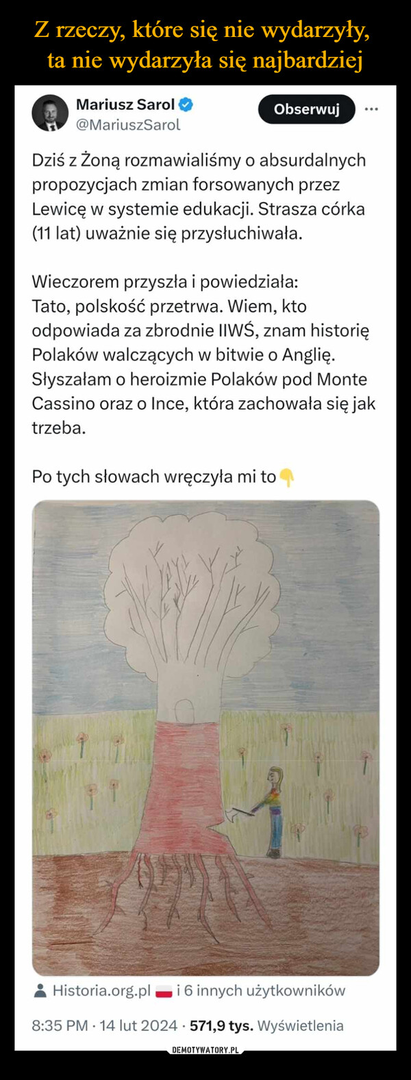  –  Mariusz Sarol@MariuszSarolObserwujDziś z żoną rozmawialiśmy o absurdalnychpropozycjach zmian forsowanych przez Lewicę wsystemie edukacji. Strasza córka (11 lat) uważniesię przysłuchiwała.Wieczorem przyszła i powiedziała:Tato, polskość przetrwa. Wiem, kto odpowiada zazbrodnie IIWŚ, znam historię Polakówwalczących w bitwie o Anglię. Słyszałam oheroizmie Polaków pod Monte Cassino oraz oInce, która zachowała się jak trzeba.Po tych słowach wręczyła mi to