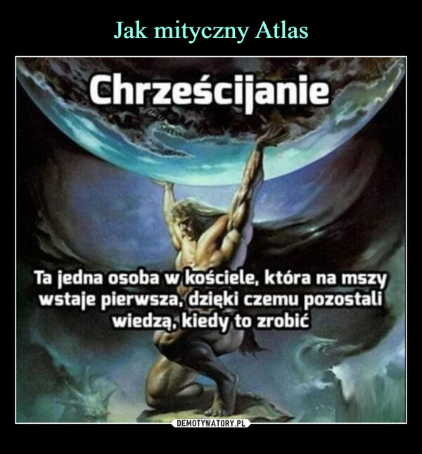  –  ChrześcijanieTa jedna osoba w kościele, która na mszywstaje pierwsza, dzięki czemu pozostaliwiedzą, kiedy to zrobić