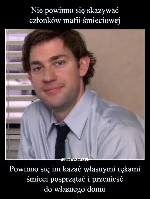 Powinno się im kazać własnymi rękami śmieci posprzątać i przenieśćdo własnego domu –  