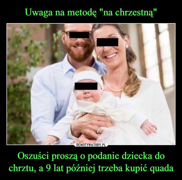 Oszuści proszą o podanie dziecka do chrztu, a 9 lat później trzeba kupić quada –  