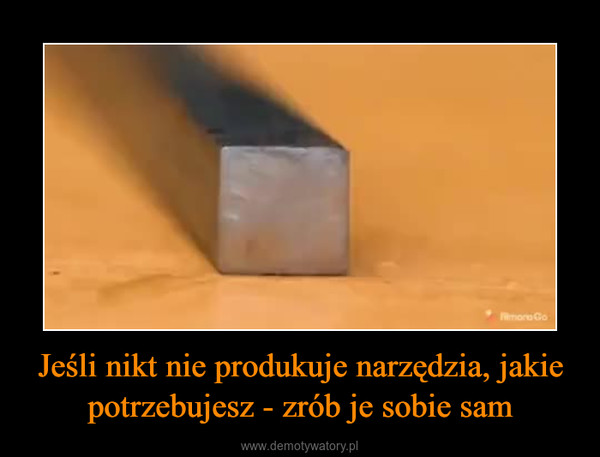 Jeśli nikt nie produkuje narzędzia, jakie potrzebujesz - zrób je sobie sam –  