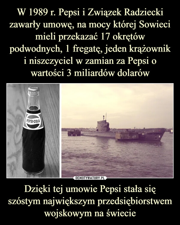 Dzięki tej umowie Pepsi stała się szóstym największym przedsiębiorstwem wojskowym na świecie –  PEPSI-COLA