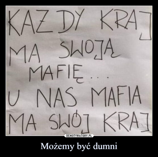 Możemy być dumni –  KAZDY KRATMA SWOJAMAFIEU NAS MAFIAMA SWOJ KRAJ